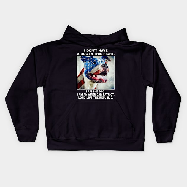 I don't have a dog in this fight I am the dog I am an american patriot long live the republic Kids Hoodie by Travis ★★★★★